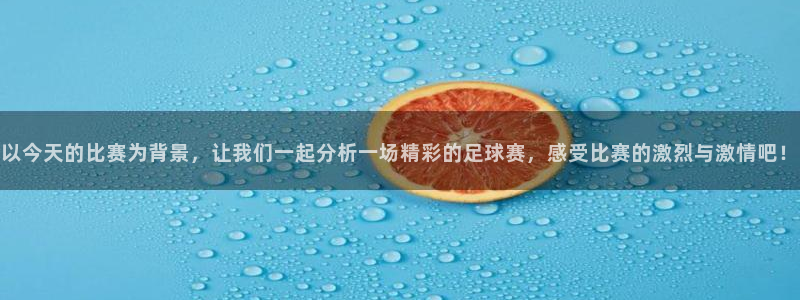 以今天的比赛为背景，让我们一起分析一场精彩的足球赛，感受比赛