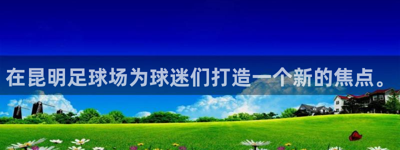 在昆明足球场为球迷们打造一个新的焦点