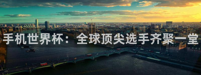 手机世界杯：全球顶尖选手齐聚一堂