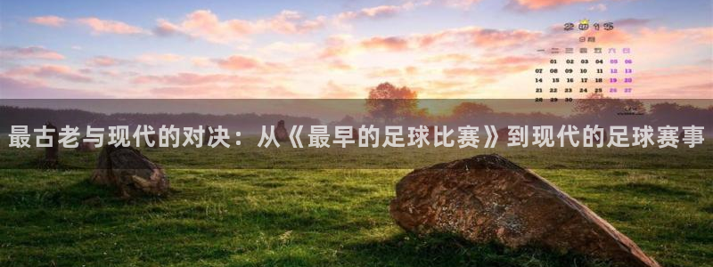 最古老与现代的对决：从《最早的足球比