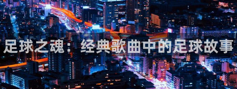 足球之魂：经典歌曲中的足球故事