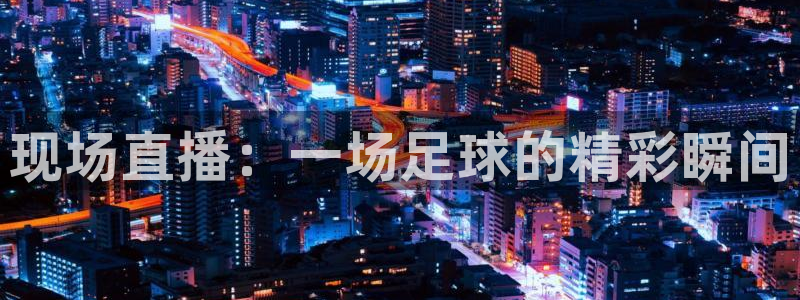 现场直播：一场足球的精彩瞬间